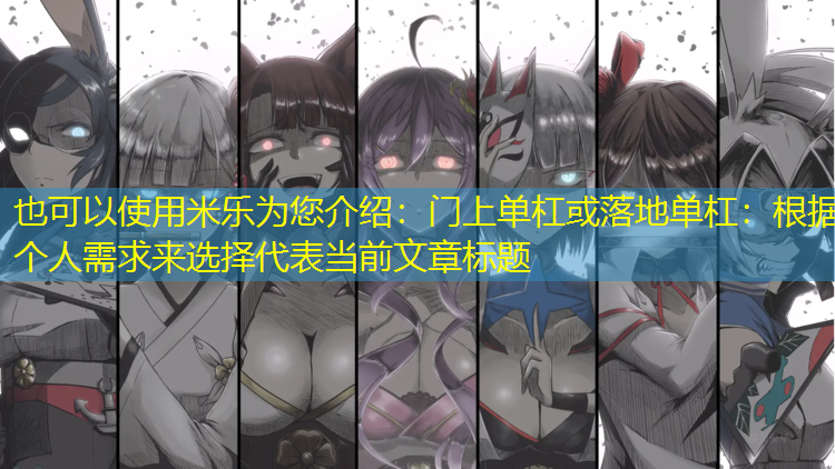 <strong>米乐为您介绍：门上单杠或落地单杠：根据个人需求来选择</strong>