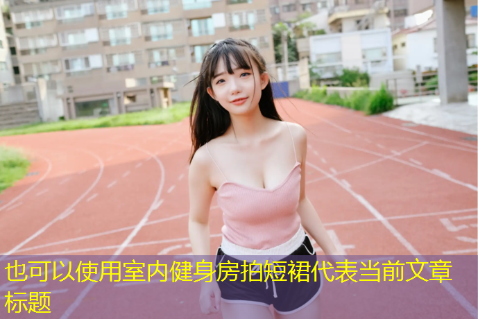 室内健身房拍短裙